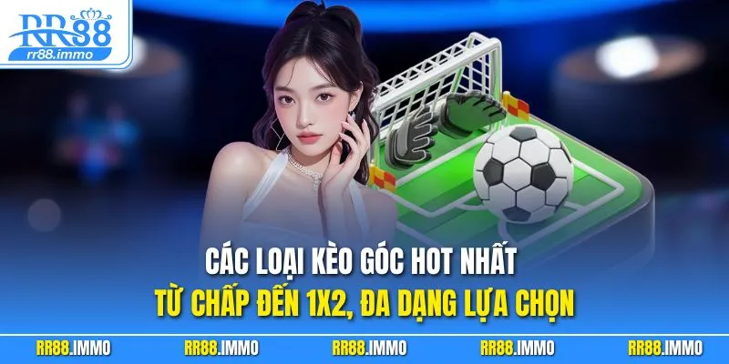 Các loại kèo góc hot nhất – từ chấp đến 1x2, đa dạng lựa chọn