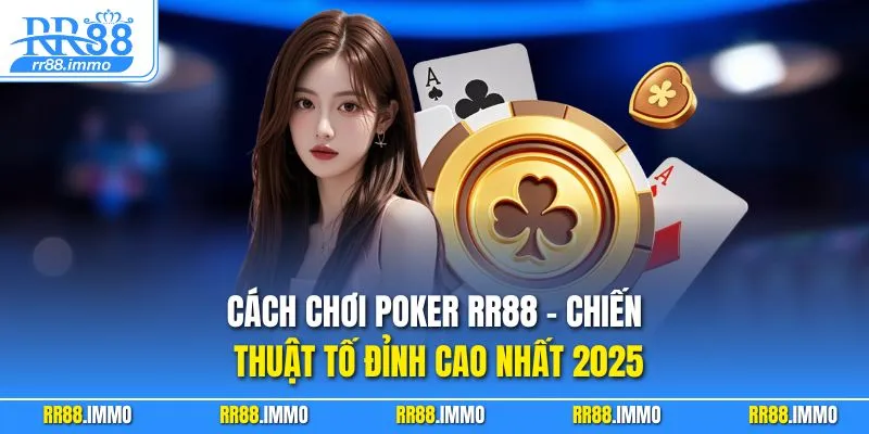 Cách Chơi Poker RR88 – Chiến Thuật Tố Đỉnh Cao Nhất 2025