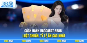 Cách Đánh Baccarat RR88 – Luật Chuẩn, Tỷ Lệ Ăn Cao Nhất