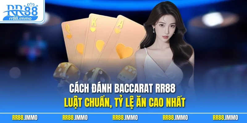 Cách Đánh Baccarat RR88 – Luật Chuẩn, Tỷ Lệ Ăn Cao Nhất