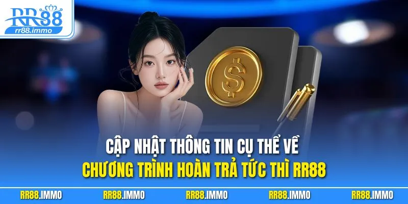 Cập nhật thông tin cụ thể về chương trình hoàn trả tức thì RR88 
