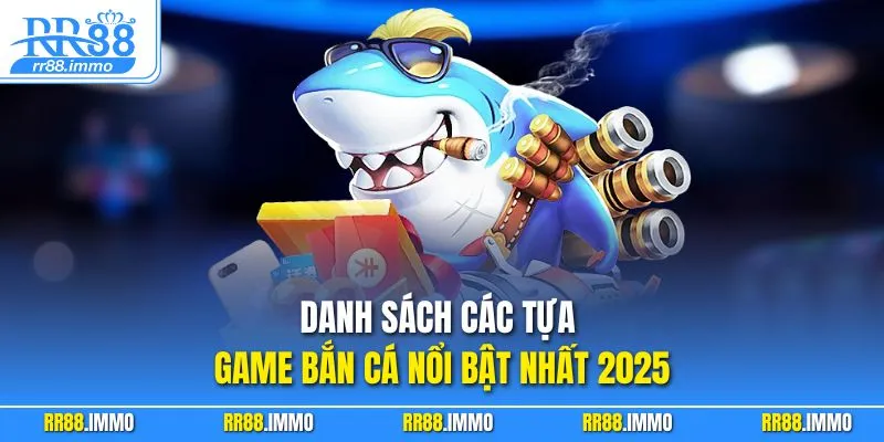 Danh sách các tựa game bắn cá nổi bật nhất 2025