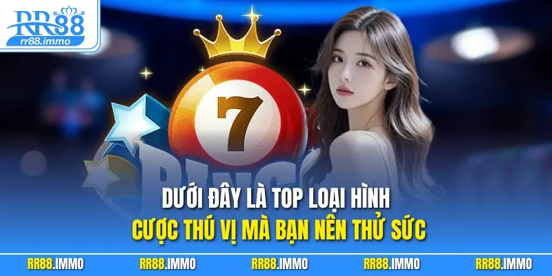 Dưới đây là top loại hình cược thú vị mà bạn nên thử sức