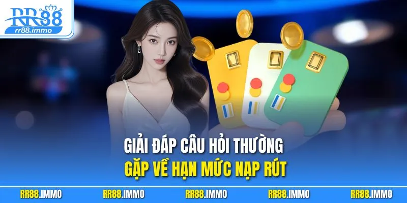 Giải đáp câu hỏi thường gặp về hạn mức nạp rút