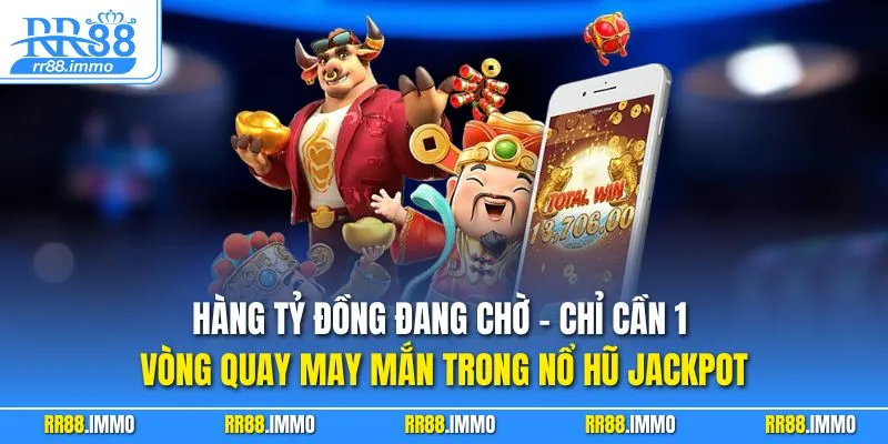 Hàng tỷ đồng đang chờ – chỉ cần 1 vòng quay may mắn trong nổ hũ Jackpot