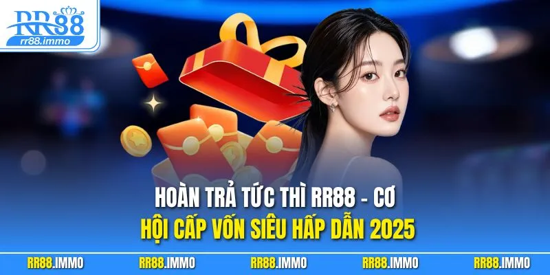 Hoàn Trả Tức Thì RR88 - Cơ Hội Cấp Vốn Siêu Hấp Dẫn 2025