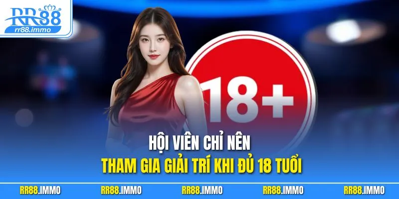 Hội viên chỉ nên tham gia giải trí khi đủ 18 tuổi