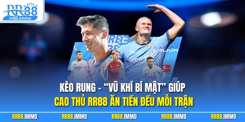 Kèo rung – “vũ khí bí mật” giúp cao thủ RR88 ăn tiền đều mỗi trận
