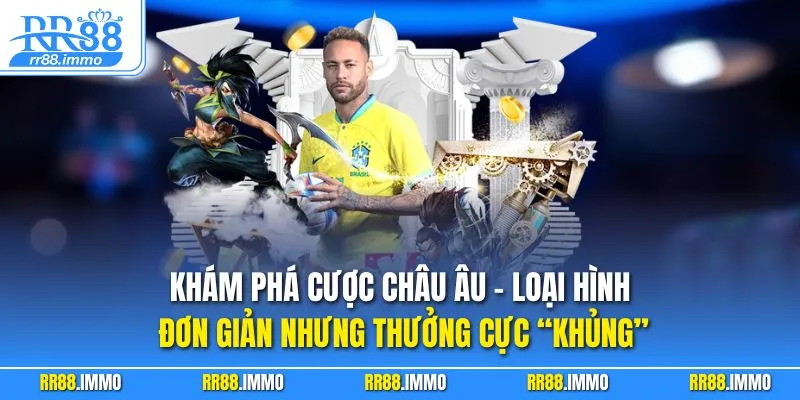 Khám phá cược châu Âu – loại hình đơn giản nhưng thưởng cực “khủng”