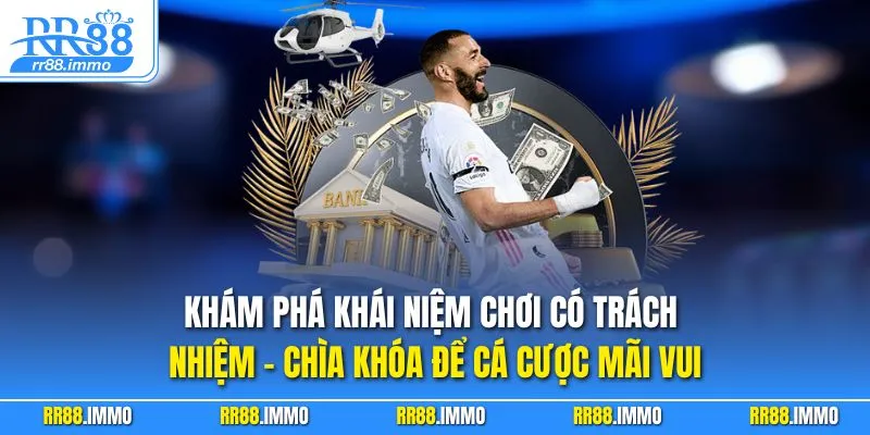 Khám phá khái niệm chơi có trách nhiệm – chìa khóa để cá cược mãi vui