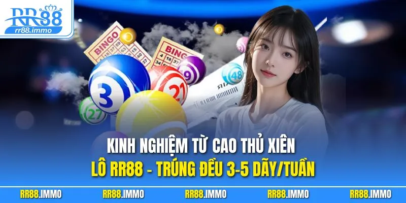 Kinh nghiệm từ cao thủ xiên lô RR88 – trúng đều 3-5 dãy/tuần