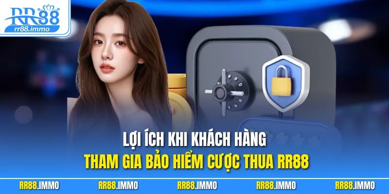 Lợi ích khi khách hàng tham gia bảo hiểm cược thua RR88