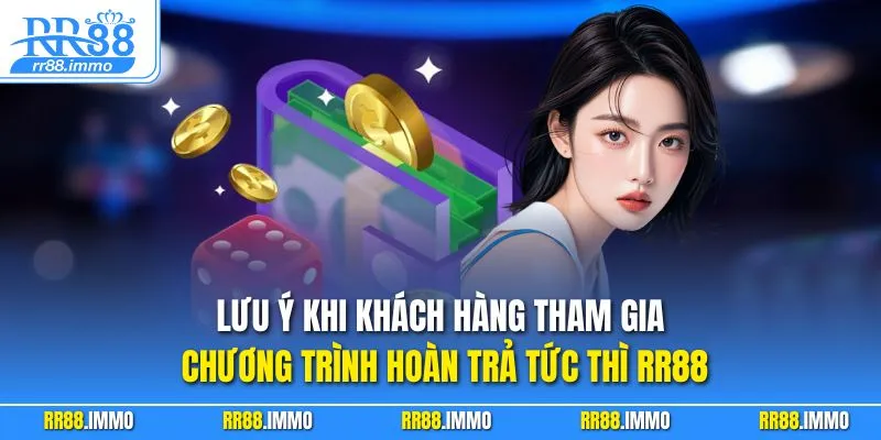 Lưu ý khi khách hàng tham gia chương trình hoàn trả tức thì RR88