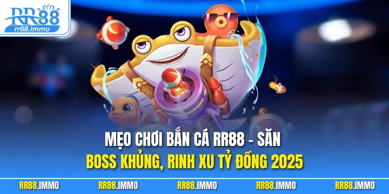 Mẹo Chơi Bắn Cá RR88 – Săn Boss Khủng, Rinh Xu Tỷ Đồng 2025