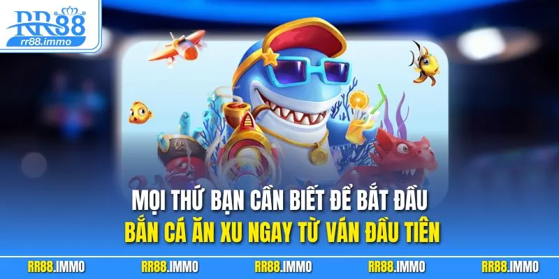 Mọi thứ bạn cần biết để bắt đầu bắn cá ăn xu ngay từ ván đầu tiên