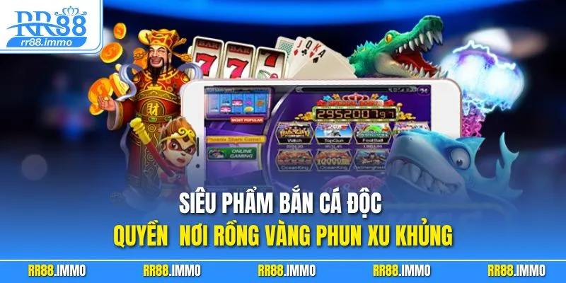 Siêu phẩm bắn cá độc quyền – nơi rồng vàng phun xu khủng