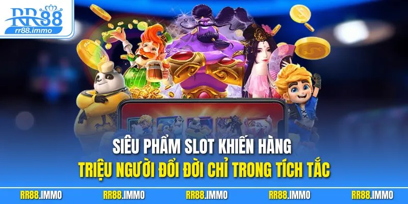Siêu phẩm slot khiến hàng triệu người đổi đời chỉ trong tích tắc