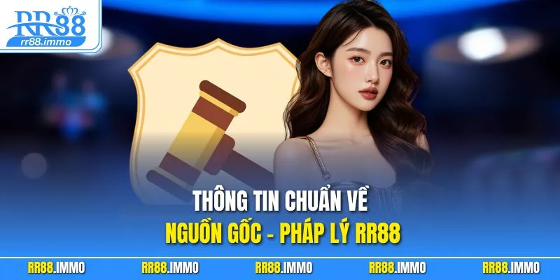 Thông tin chuẩn về nguồn gốc - pháp lý RR88