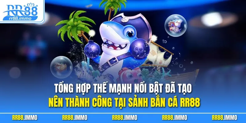 Tổng hợp thế mạnh nổi bật đã tạo nên thành công tại sảnh bắn cá RR88