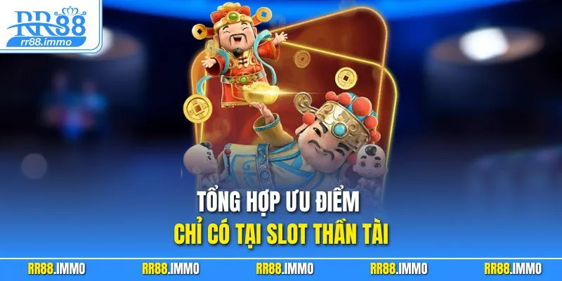 Tổng hợp ưu điểm chỉ có tại slot Thần Tài