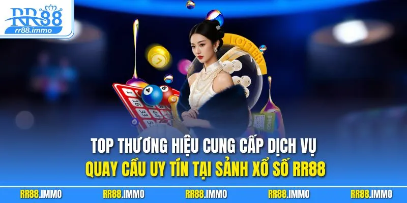 Top thương hiệu cung cấp dịch vụ quay cầu uy tín tại sảnh xổ số RR88