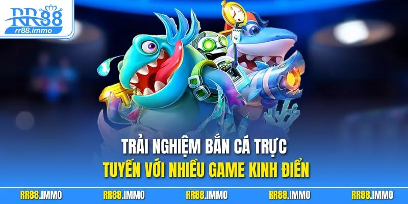 Trải nghiệm bắn cá trực tuyến với nhiều game kinh điển